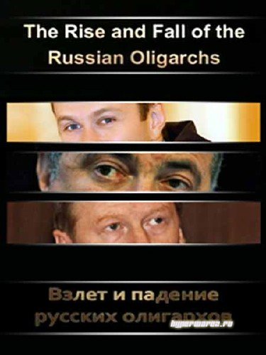 Взлет и падение русских олигархов / The Rise and Fall of the Russian Oligarchs (2009) TVRip